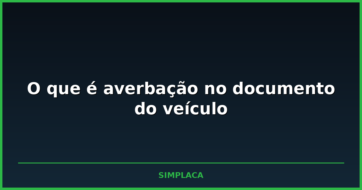 Close-up do Certificado de Registro de Veículo com campo de averbações em destaque